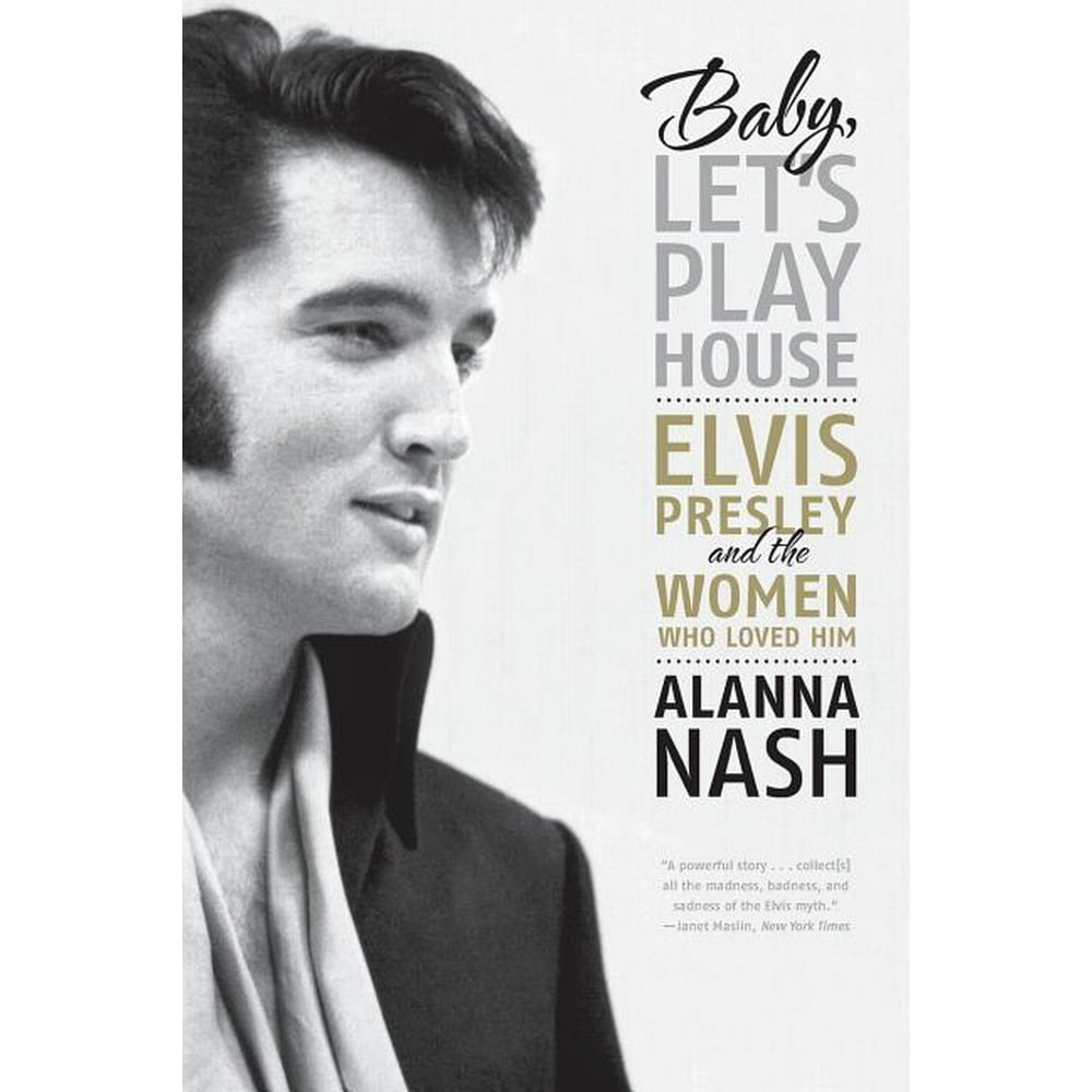 Baby, Let's Play House Elvis Presley and the Women Who Loved Him
