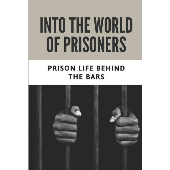 Into The World Of Prisoners: Prison Life Behind The Bars: How To Avoid Sexual Encounters In Prison (Paperback)