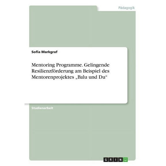 Mentoring Programme. Gelingende Resilienzförderung am Beispiel des Mentorenprojektes "Balu und Du" (Paperback)