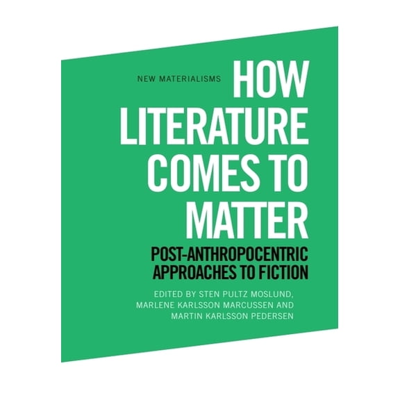 New Materialisms How Literature Comes to Matter: Post-Anthropocentric Approaches to Fiction, (Hardcover)