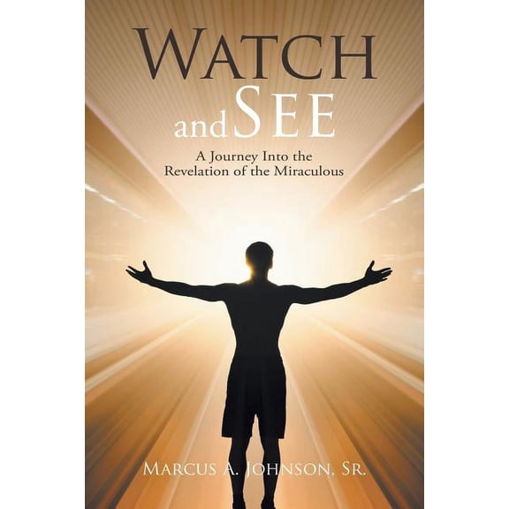 Watch and See: A Journey Into the Revelation of the Miraculous (Paperback)