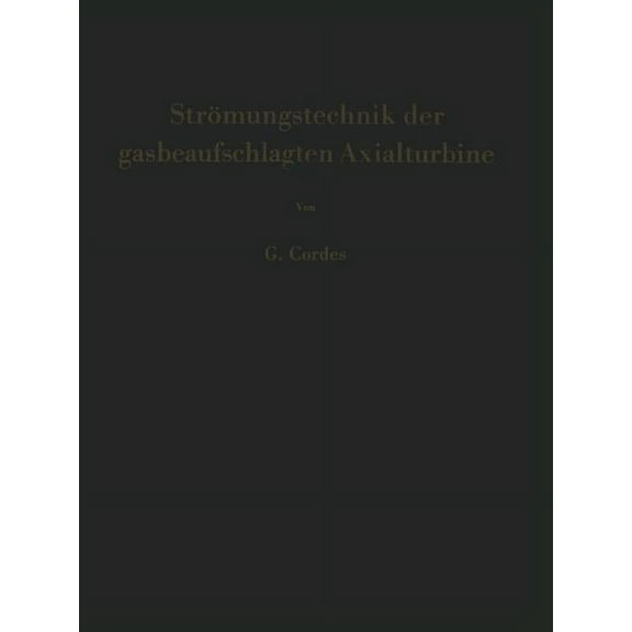 Strömungstechnik Der Gasbeaufschlagten Axialturbine: Unter Besonderer Berücksichtigung Der Strahltriebwerksturbine, (Paperback)