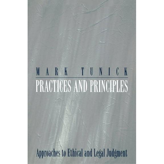 Practices and Principles: Approaches to Ethical and Legal Judgment, (Paperback)