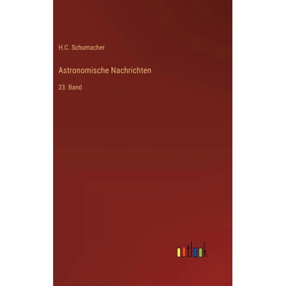 Astronomische Nachrichten: 23. Band, (Hardcover)