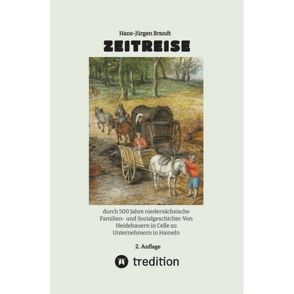 Zeitreise: durch 500 Jahre niedersächsische Familien- und Sozialgeschichte: Von Heidebauern in Celle zu Unternehmern in Hameln (Hardcover)