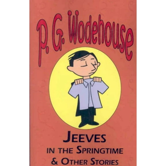 Jeeves in the Springtime & Other Stories - From the Manor Wodehouse Collection, a Selection from the Early Works of P. G. Wodehouse (Paperback)