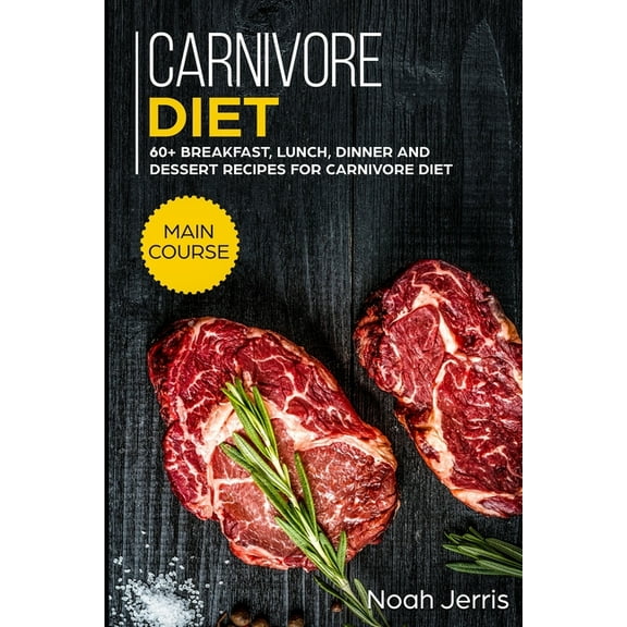 Carnivore Diet: MAIN COURSE - 60 Breakfast, Lunch, Dinner and Dessert Recipes for Carnivore Diet, (Paperback)