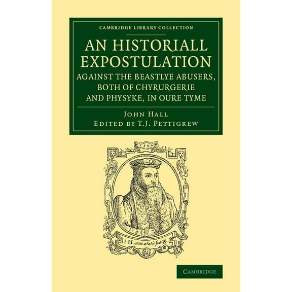 Cambridge Library Collection - History o An Historiall Expostulation Against the Beastlye Abusers, Both of Chyrurgerie and Physyke, in Oure Tyme: With a Goodlye , (Paperback)