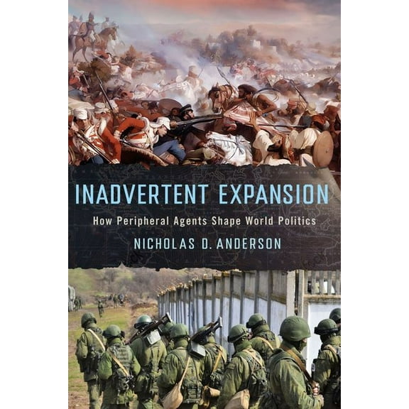 Inadvertent Expansion: How Peripheral Agents Shape World Politics, (Hardcover)