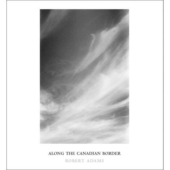 Robert Adams: Along the Canadian Border, (Hardcover)
