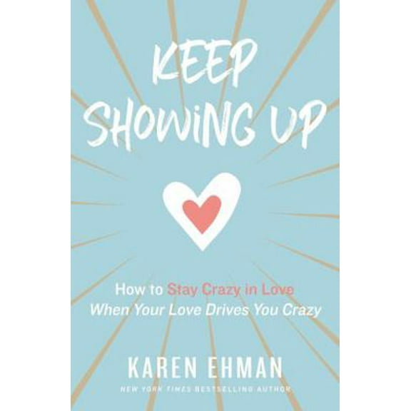 Pre-Owned Keep Showing Up: How to Stay Crazy in Love When Your Love Drives You Crazy (Paperback) 0310347645 9780310347644