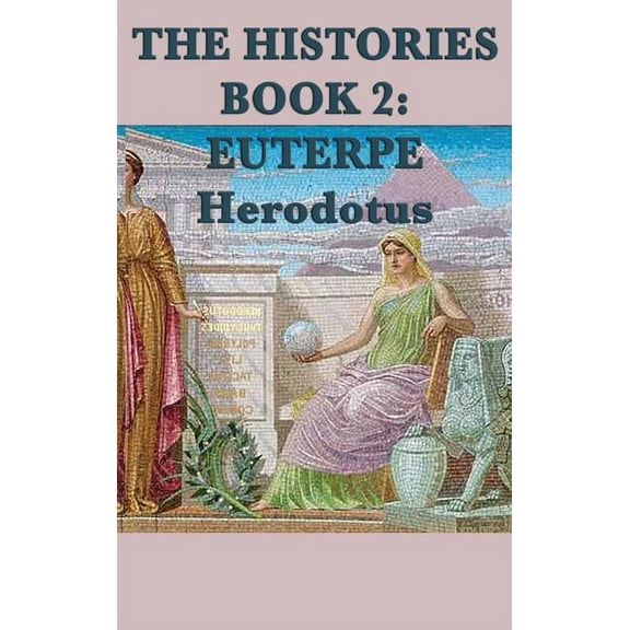The Histories Book 2 Euterpe: An Account of Egypt, Its Customs, and the Nile in the Ancient World, (Hardcover)