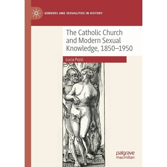 Genders and Sexualities in History The Catholic Church and Modern Sexual Knowledge, 1850-1950, (Paperback)