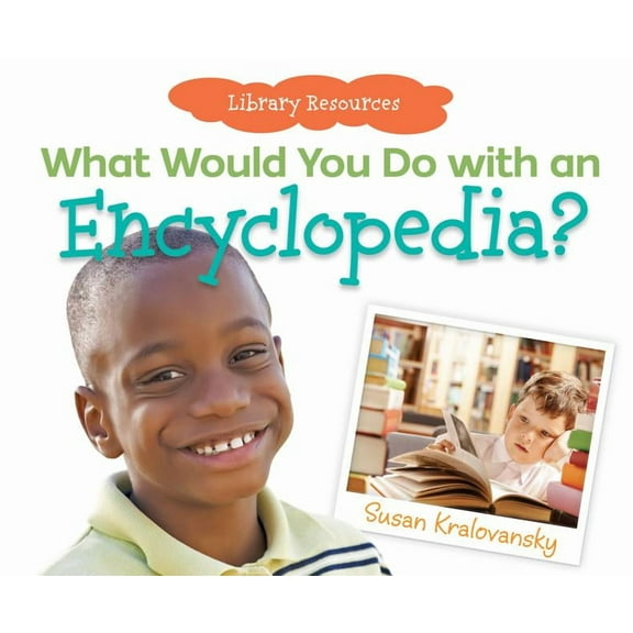 WHAT WOULD YOU DO WITH AN ENCYCLOPEDIA?