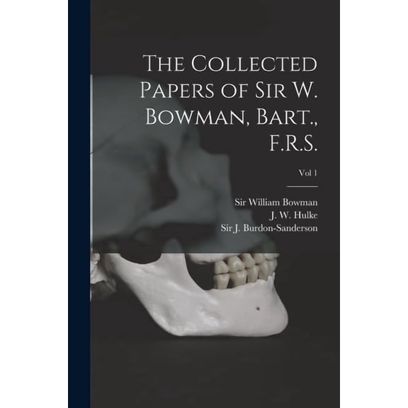 The Collected Papers of Sir W. Bowman, Bart., F.R.S. [electronic Resource]; Vol 1 (Paperback)