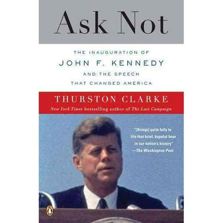Ask Not: The Inauguration of John F. Kennedy and the Speech That Changed America