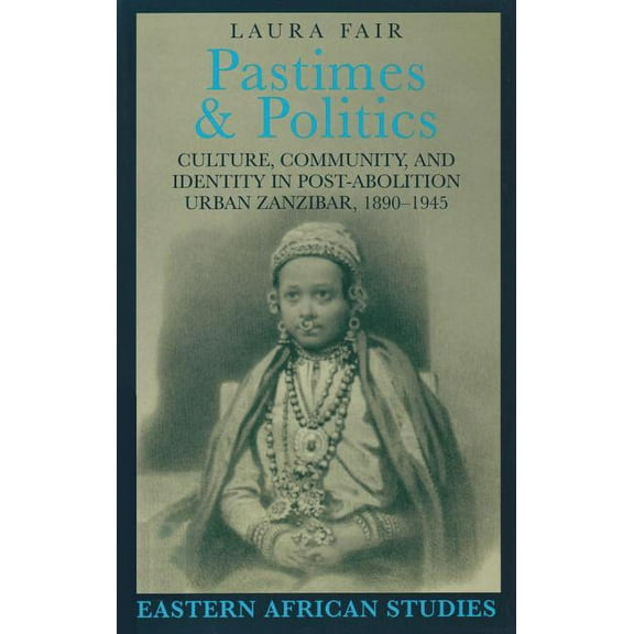 Eastern African Studies Pastimes and Politics: Culture, Community, and Identity in Post-Abolition Urban Zanzibar, 1890-1945, (Hardcover)