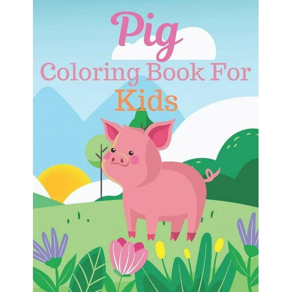 Pig Coloring Book For Kids: Great Gift for kids Boys & Girls. A book type of kids awesome and a sweet animals Coloring Page of Fun! kids Coloring Pages for Animal Lovers. (Paperback)