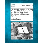 The Trial of James Evans, on a Charge of the Wilful Murder of Mr. Thomas Price, at His Warehouse, in Marsden's Square