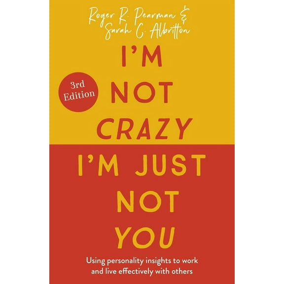 I'm Not Crazy, I'm Just Not You, 3rd Edition: Using Personality Insights to Work and Live Effectively with Others (Paperback)