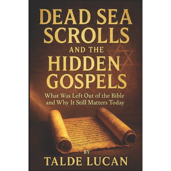Dead Sea Scrolls and the Hidden Gospels: What Was Left Out of the Bible and Why It Still Matters Today, (Paperback)