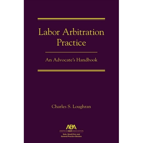 Labor Arbitration Practice: An Advocate's Handbook, (Hardcover)