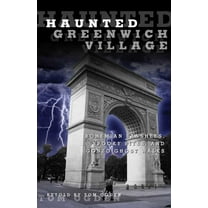 Haunted Haunted Greenwich Village: Bohemian Banshees, Spooky Sites, And Gonzo Ghost Walks, (Paperback)
