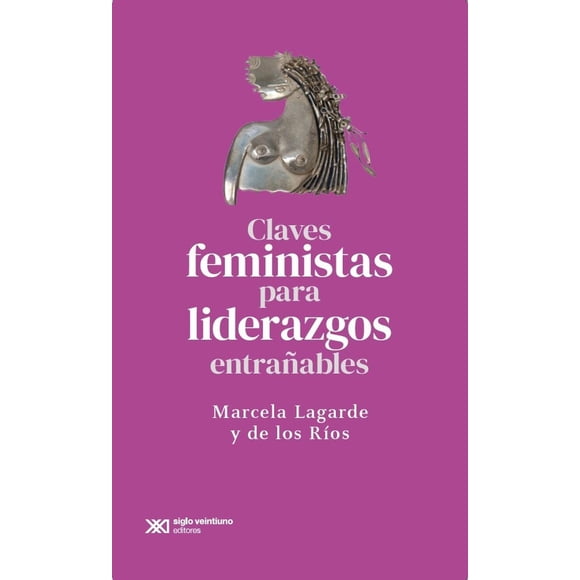 Libro Claves Feministas Para Liderazgos Entrañables Tapa Blanda, Autor Marcela Lagarde Y De Los Rios, Editorial Siglo Xxi Editores