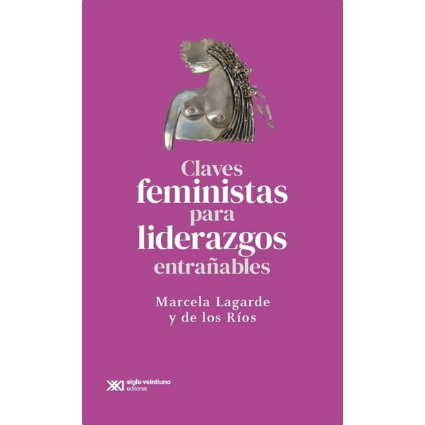 Libro Claves Feministas Para Liderazgos Entrañables Tapa Blanda, Autor Marcela Lagarde Y De Los Rios, Editorial Siglo Xxi Editores