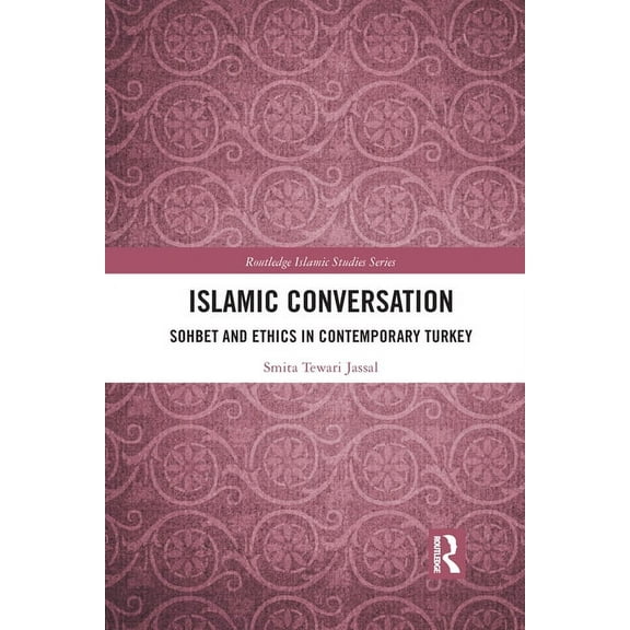 Routledge Islamic Studies Islamic Conversation: Sohbet and Ethics in Contemporary Turkey, (Paperback)