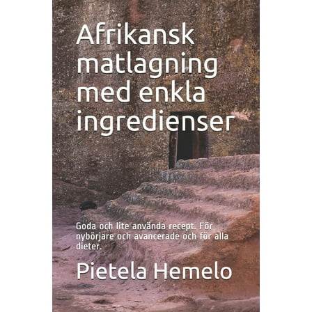 Afrikansk matlagning med enkla ingredienser: Goda och lite använda recept. För nybörjare och avancerade och för alla dieter. (Paperback)