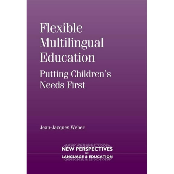 New Perspectives on Language and Educati Flexible Multilingual Education: Putting Children's Needs First, Book 38, (Paperback)