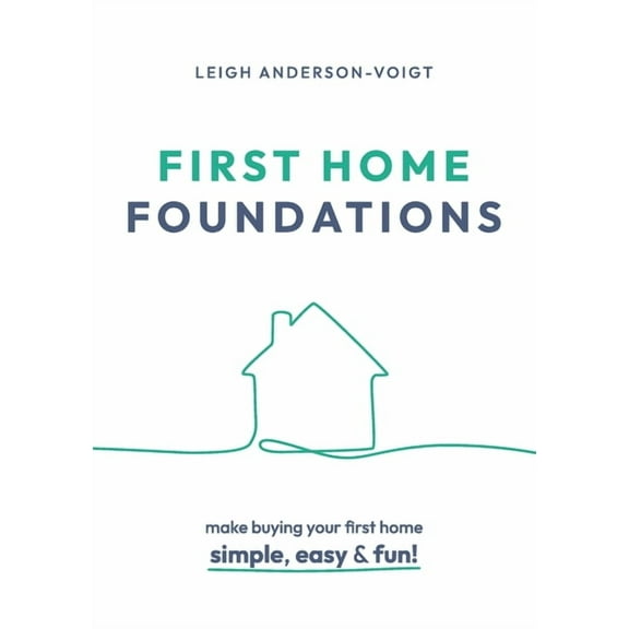 First Home Foundations: Make buying your first home simple, easy and fun!, (Paperback)
