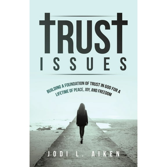 Trust Issues: Building A Foundation Of Trust In God For A Lifetime Of Peace, Joy, And Freedom, (Paperback)