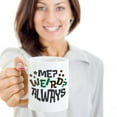 thumbnail image 2 of Me? Weird? Always. Funny Sayings Sarcasm Coffee & Tea Gift Mug Cup For A Geek Dad, Nerd Mom & Genius Teacher, 2 of 4
