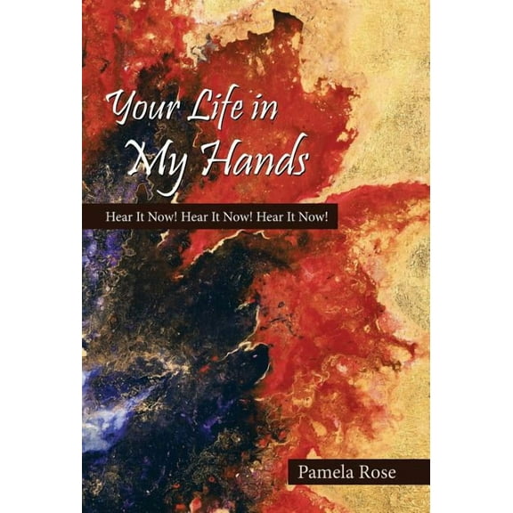 Your Life in My Hands: Hear It Now! Hear It Now! Hear It Now! (Hardcover)