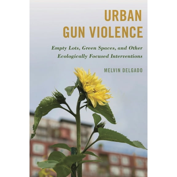 Urban Gun Violence: Empty Lots, Green Spaces, and Other Ecologically Focused Interventions, (Paperback)