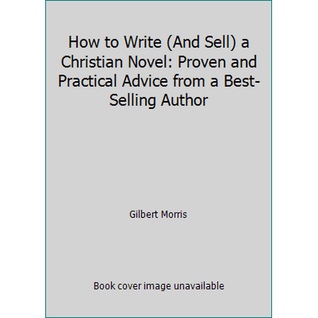 How to Write (And Sell) a Christian Novel: Proven and Practical Advice from a Best-Selling Author [Hardcover - Used]