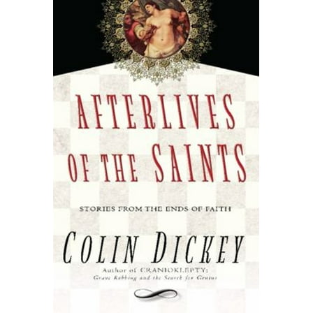 Pre-Owned Afterlives of the Saints: Stories from the Ends of Faith (Hardcover) 1609530721 9781609530723