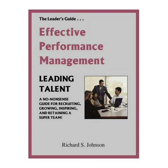 Effective Performance Management : A No-nonsense Guide for Recruiting, Growing, Inspiring, and Retaining a Super Team!