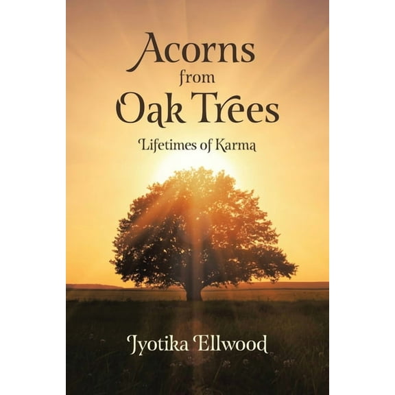 Acorns from Oak Trees: Lifetimes of Karma, (Paperback)