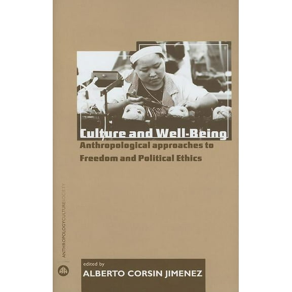 Anthropology, Culture and Society Culture and Well-Being: Anthropological Approaches to Freedom and Political Ethics, (Hardcover)