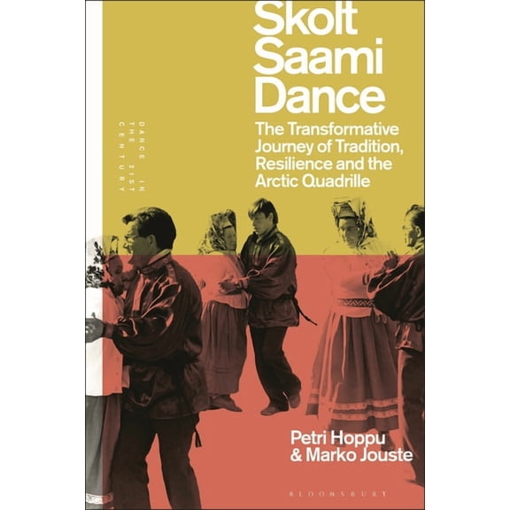 Dance in the 21st Century Skolt Saami Dance: The Transformative Journey of Tradition, Resilience, and the Arctic Quadrille, (Paperback)