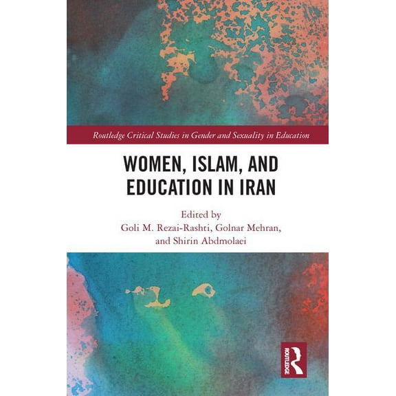 Routledge Critical Studies in Gender and Women, Islam and Education in Iran, (Hardcover)
