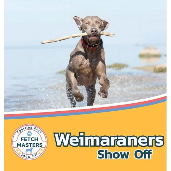 Fetch Masters: Sporting Dogs Show Off Weimaraners Show Off, Book 4, (Hardcover)