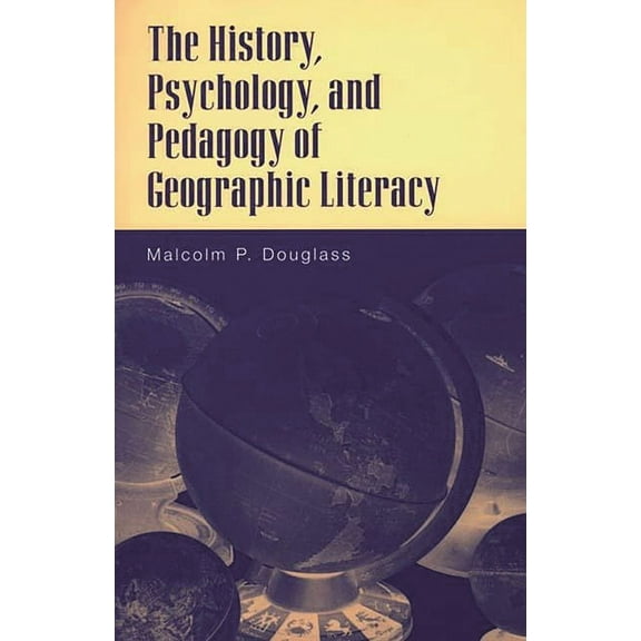 The History, Psychology, and Pedagogy of Geographic Literacy, (Paperback)