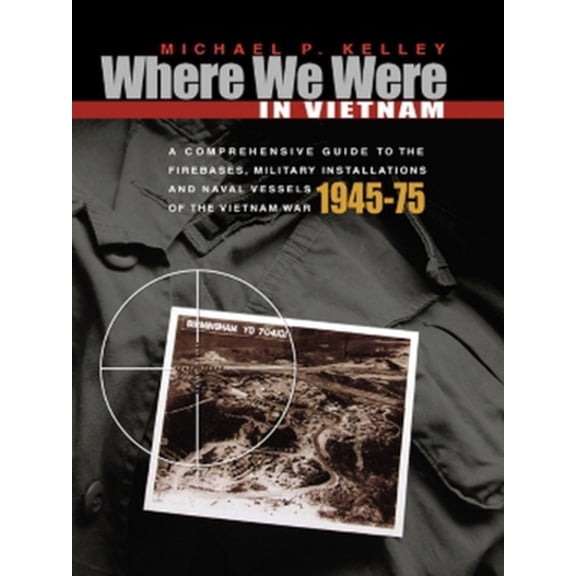 Pre-Owned Where We Were in Vietnam: A Comprehensive Guide to the Firebases, Military Installations and Naval Vessels of the Vietnam War (Paperback) 1555716253 9781555716257