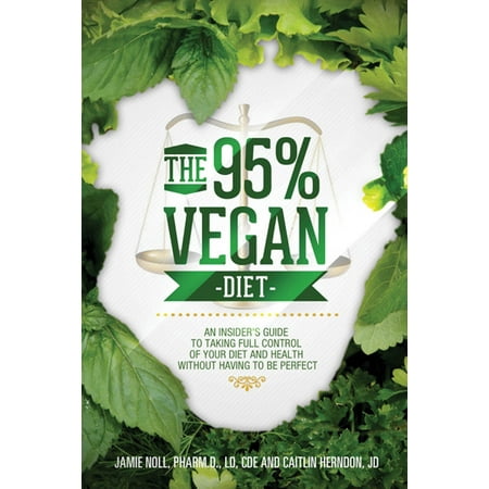 Henredon The 95% Vegan Diet: An Insider's Guide to Taking Control of Your Diet and Health Without Having to be Perfect, by Jamie Noll and Caitlin Herndon - eBook ()