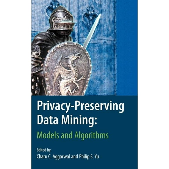 Advances in Database Systems Privacy-Preserving Data Mining: Models and Algorithms, Book 34, (Hardcover)