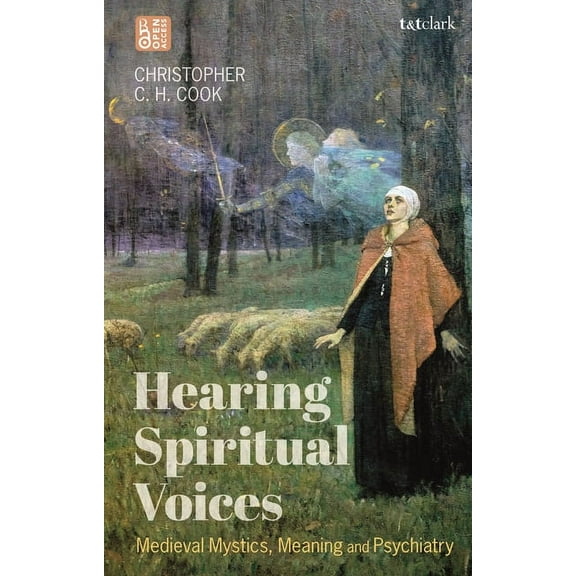 Hearing Spiritual Voices: Medieval Mystics, Meaning and Psychiatry, (Hardcover)